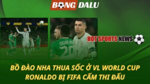 Bồ Đào Nha thua sốc ở VL World Cup - Ronaldo bị FIFA cấm thi đấu