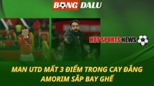 Man Utd mất 3 điểm trong cay đắng – Amorim sắp bay ghế